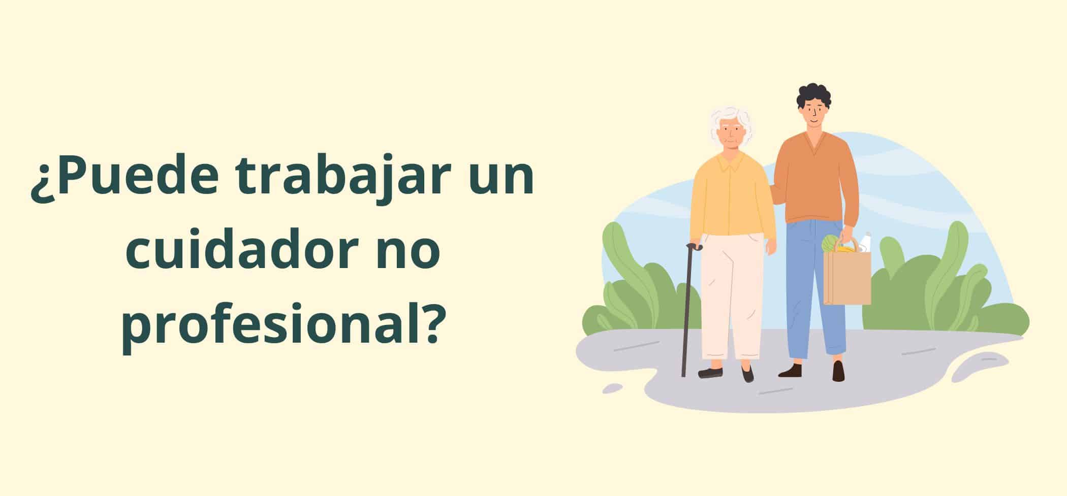 ¿Puede trabajar un cuidador no profesional?